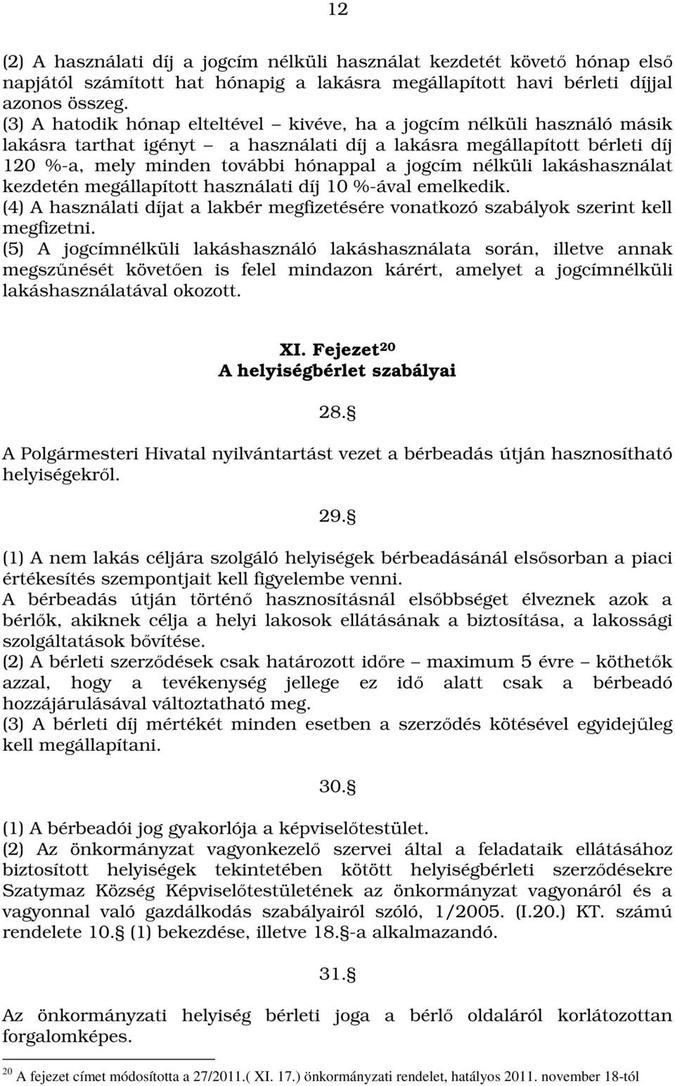 nélküli lakáshasználat kezdetén megállapított használati díj 10 %-ával emelkedik. (4) A használati díjat a lakbér megfizetésére vonatkozó szabályok szerint kell megfizetni.