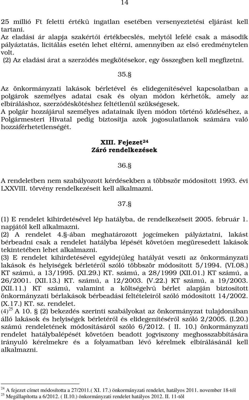 (2) Az eladási árat a szerződés megkötésekor, egy összegben kell megfizetni. 35.