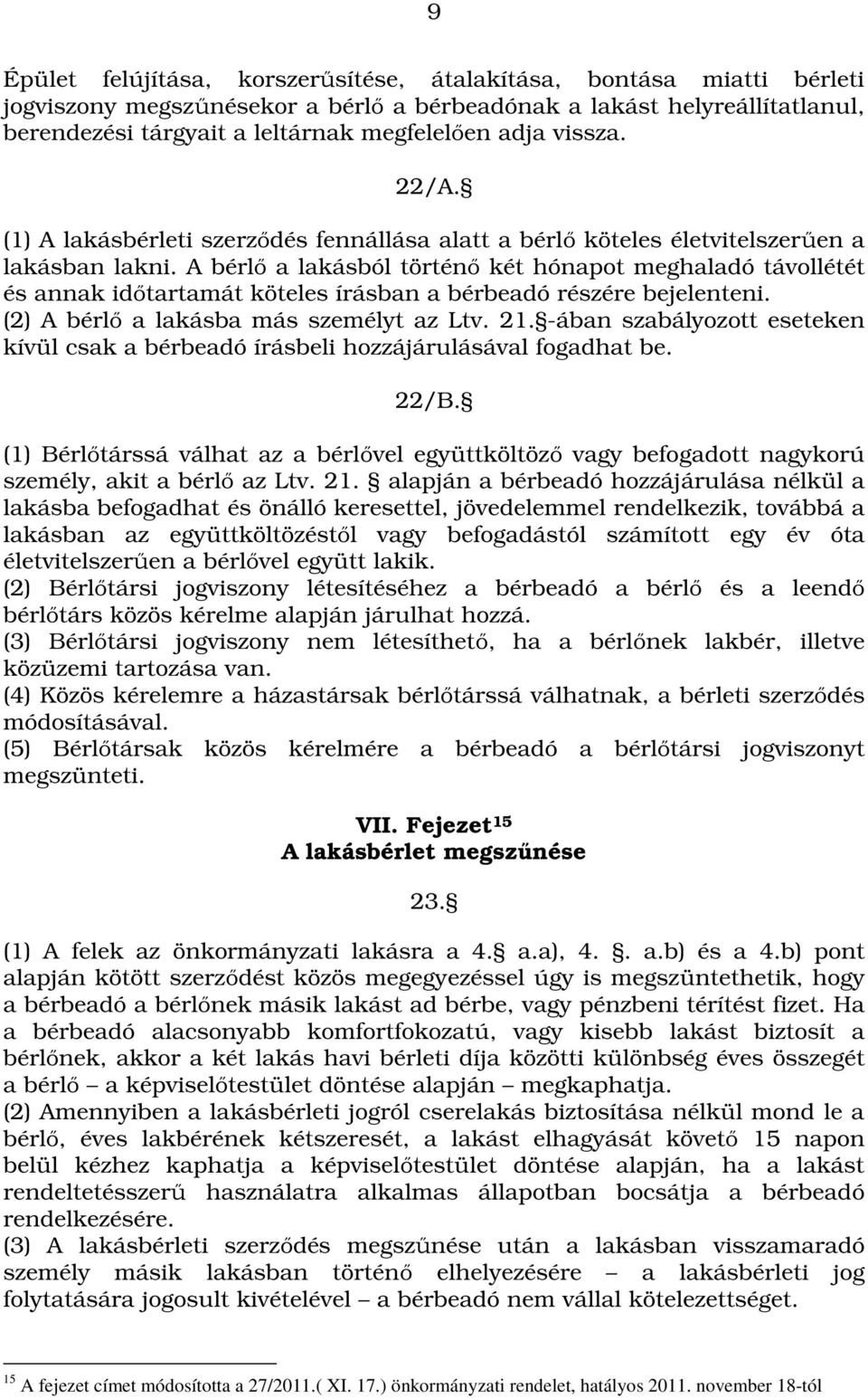 A bérlő a lakásból történő két hónapot meghaladó távollétét és annak időtartamát köteles írásban a bérbeadó részére bejelenteni. (2) A bérlő a lakásba más személyt az Ltv. 21.