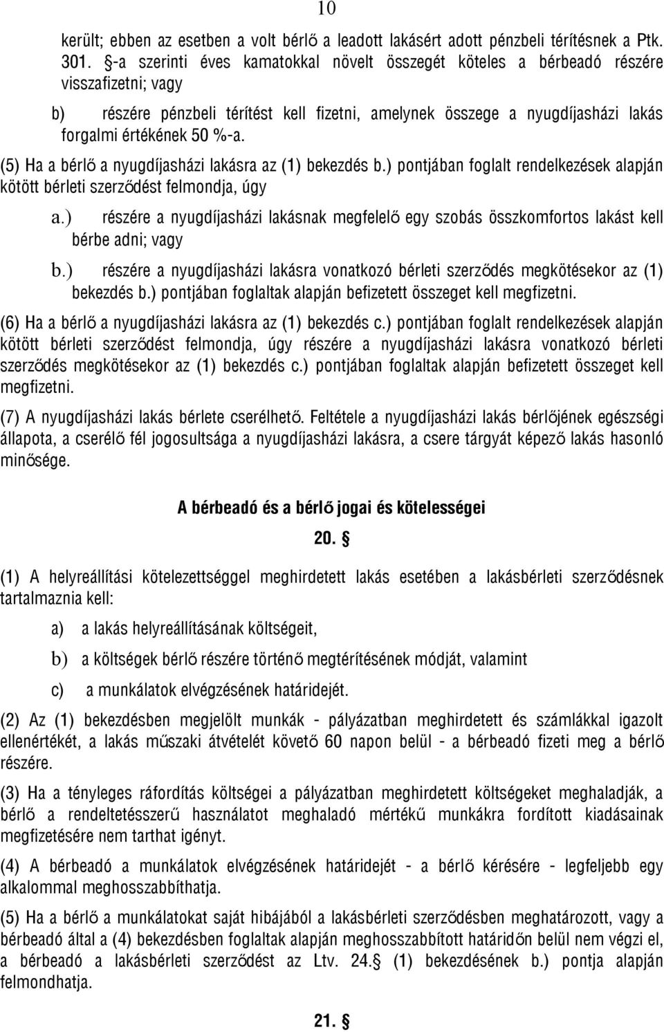 (5) Ha a bérlő a nyugdíjasházi lakásra az (1) bekezdés b.) pontjában foglalt rendelkezések alapján kötött bérleti szerződést felmondja, úgy a.