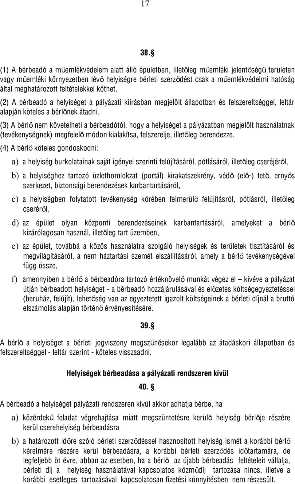 meghatározott feltételekkel köthet. (2) A bérbeadó a helyiséget a pályázati kiírásban megjelölt állapotban és felszereltséggel, leltár alapján köteles a bérlőnek átadni.