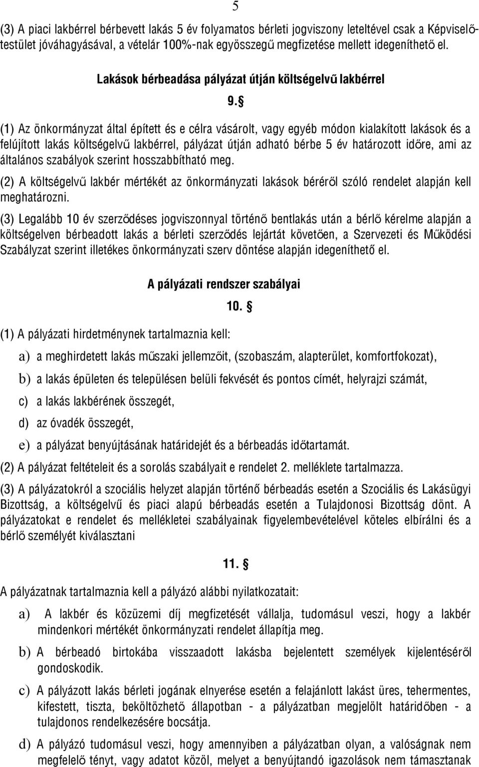 (1) Az önkormányzat által épített és e célra vásárolt, vagy egyéb módon kialakított lakások és a felújított lakás költségelvű lakbérrel, pályázat útján adható bérbe 5 év határozott időre, ami az