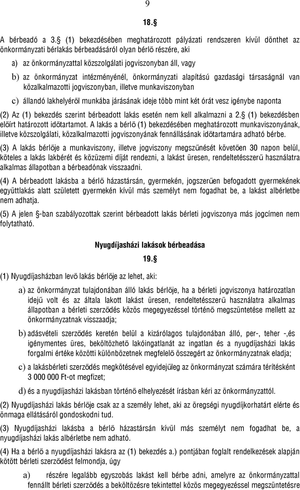 önkormányzat intézményénél, önkormányzati alapítású gazdasági társaságnál van közalkalmazotti jogviszonyban, illetve munkaviszonyban c) állandó lakhelyéről munkába járásának ideje több mint két órát