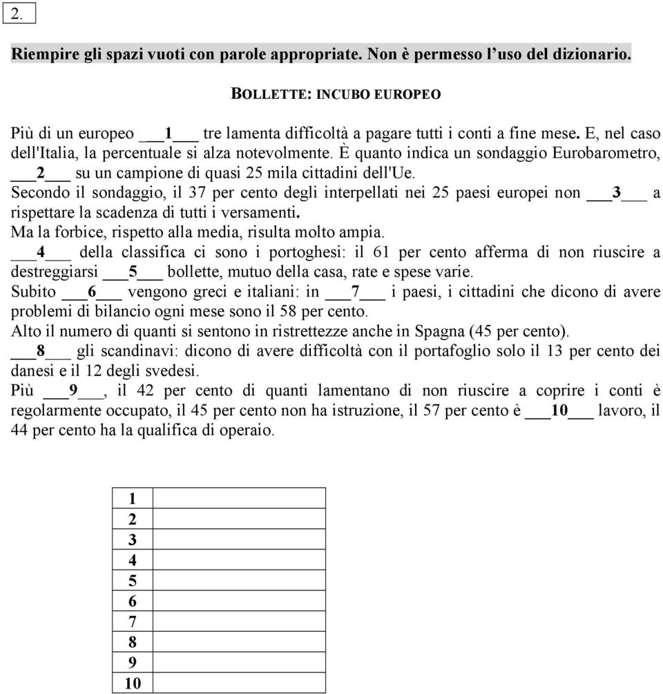 Secondo il sondaggio, il 37 per cento degli interpellati nei 25 paesi europei non 3 a rispettare la scadenza di tutti i versamenti. Ma la forbice, rispetto alla media, risulta molto ampia.