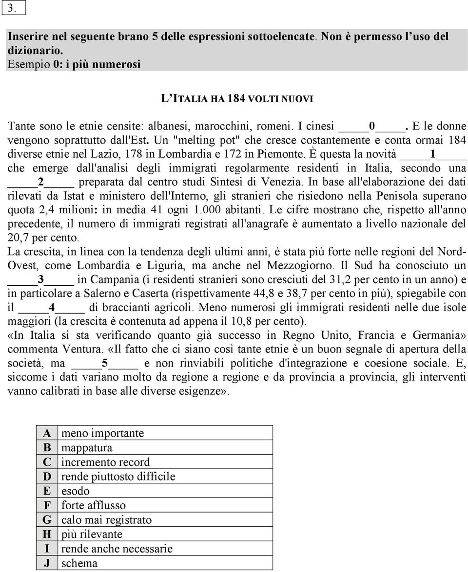 Un "melting pot" che cresce costantemente e conta ormai 184 diverse etnie nel Lazio, 178 in Lombardia e 172 in Piemonte.