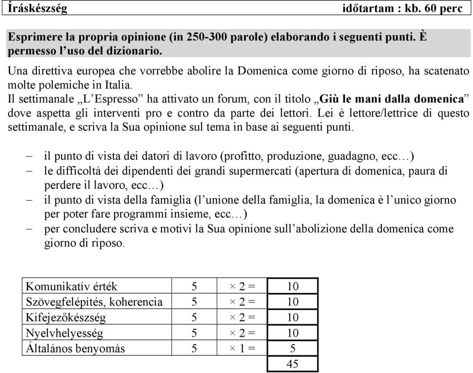 Il settimanale L Espresso ha attivato un forum, con il titolo Giù le mani dalla domenica dove aspetta gli interventi pro e contro da parte dei lettori.