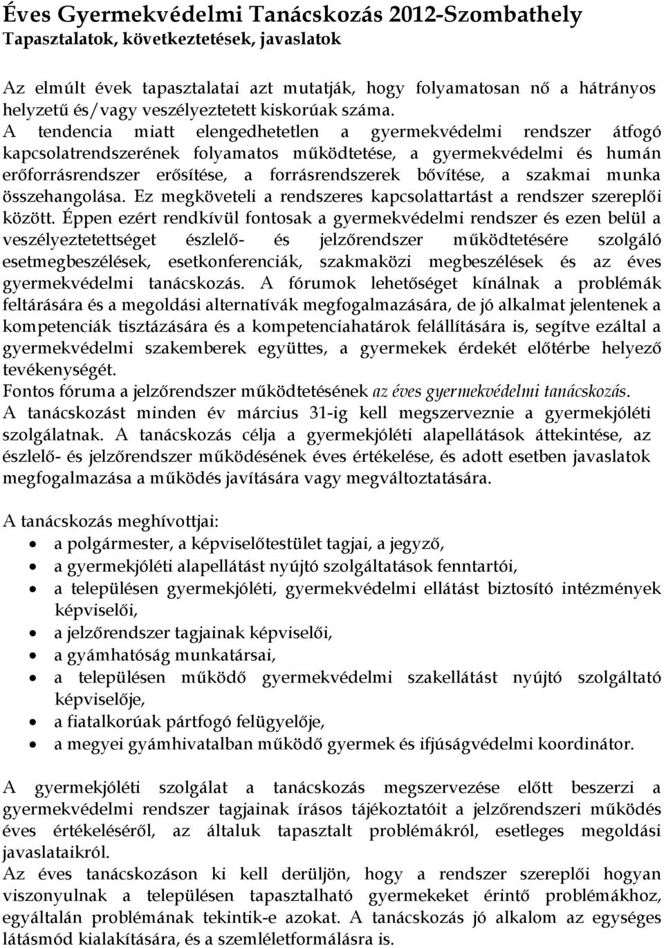 A tendencia miatt elengedhetetlen a gyermekvédelmi rendszer átfogó kapcsolatrendszerének folyamatos működtetése, a gyermekvédelmi és humán erőforrásrendszer erősítése, a forrásrendszerek bővítése, a