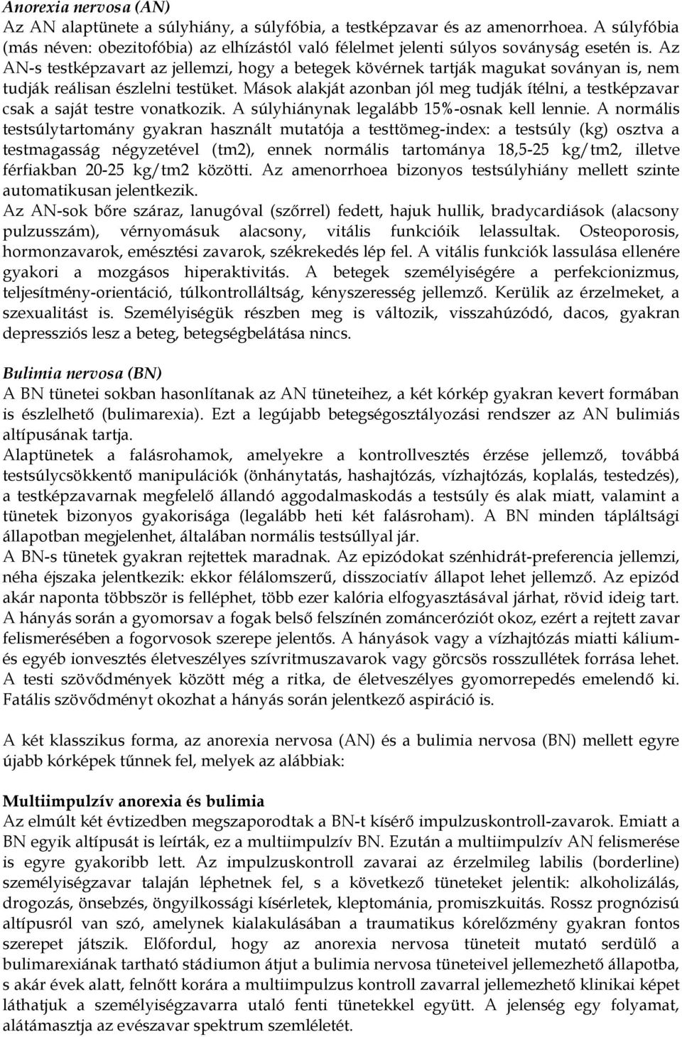 Mások alakját azonban jól meg tudják ítélni, a testképzavar csak a saját testre vonatkozik. A súlyhiánynak legalább 15%-osnak kell lennie.