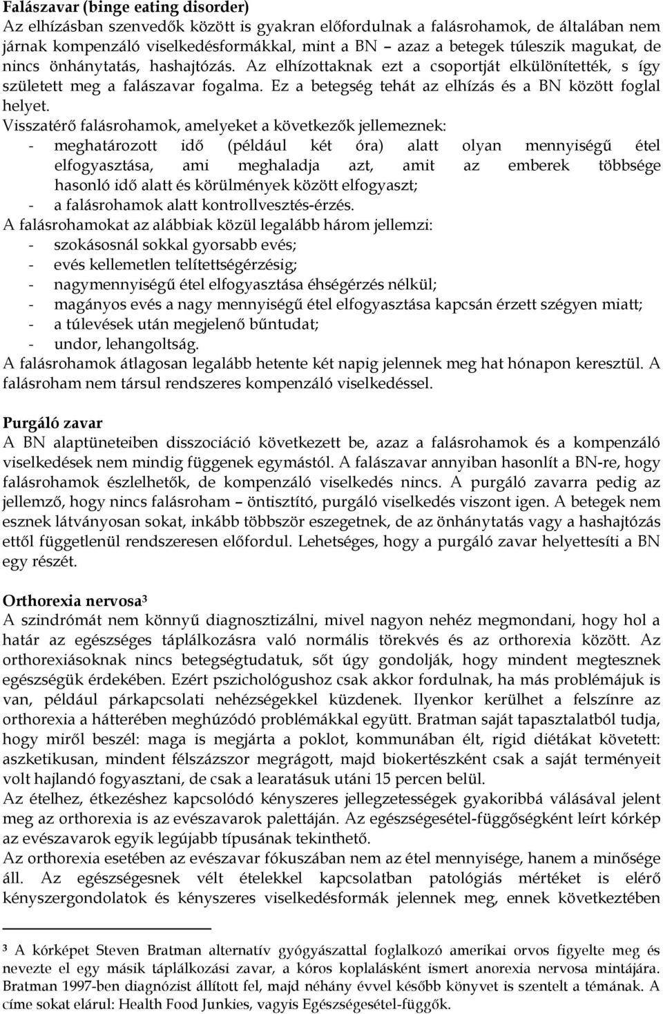 Visszatérő falásrohamok, amelyeket a következők jellemeznek: - meghatározott idő (például két óra) alatt olyan mennyiségű étel elfogyasztása, ami meghaladja azt, amit az emberek többsége hasonló idő