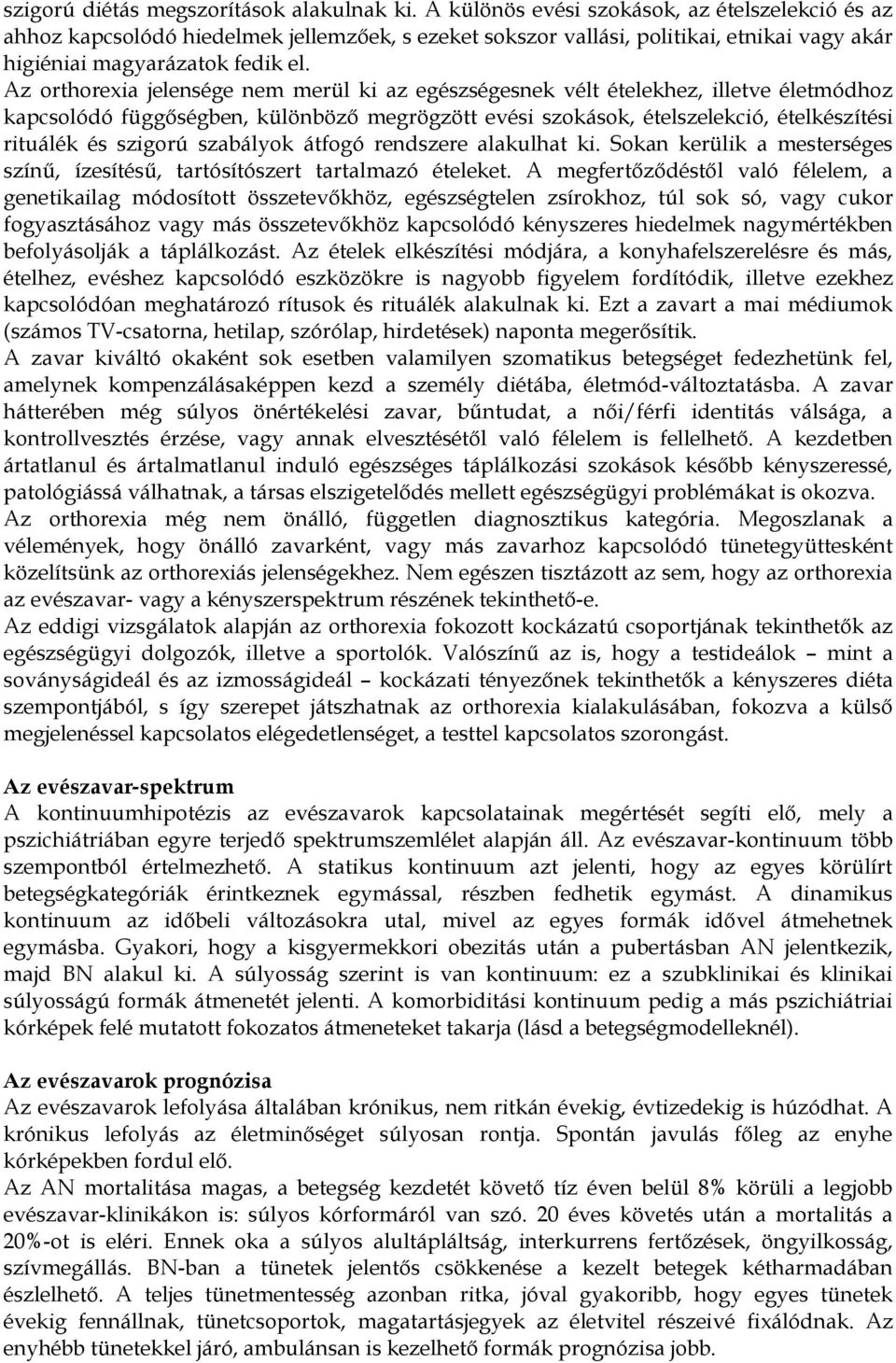 Az orthorexia jelensége nem merül ki az egészségesnek vélt ételekhez, illetve életmódhoz kapcsolódó függőségben, különböző megrögzött evési szokások, ételszelekció, ételkészítési rituálék és szigorú