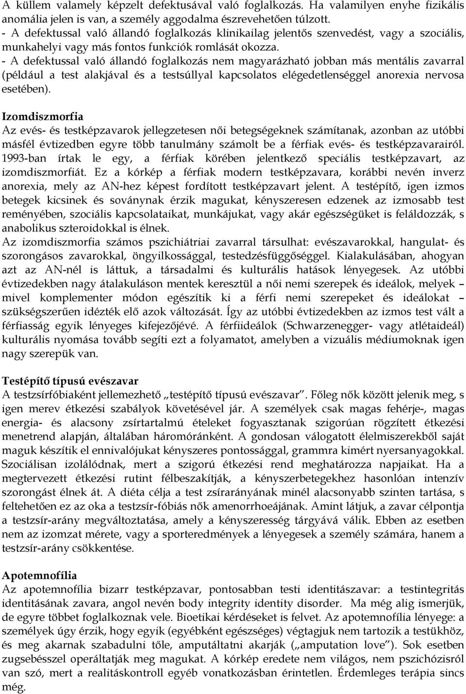 - A defektussal való állandó foglalkozás nem magyarázható jobban más mentális zavarral (például a test alakjával és a testsúllyal kapcsolatos elégedetlenséggel anorexia nervosa esetében).