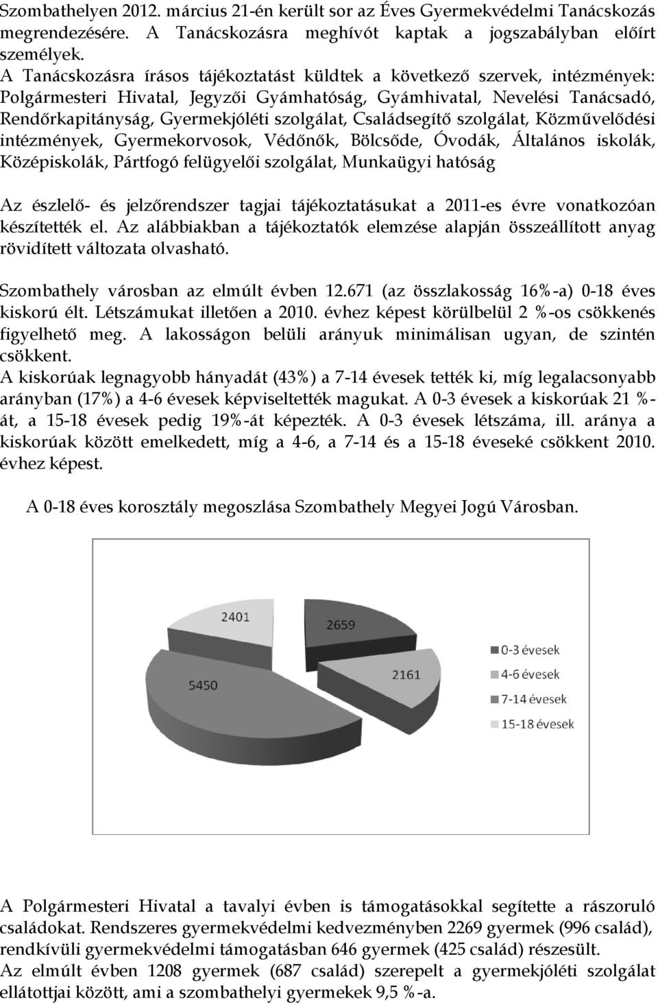 Családsegítő szolgálat, Közművelődési intézmények, Gyermekorvosok, Védőnők, Bölcsőde, Óvodák, Általános iskolák, Középiskolák, Pártfogó felügyelői szolgálat, Munkaügyi hatóság Az észlelő- és