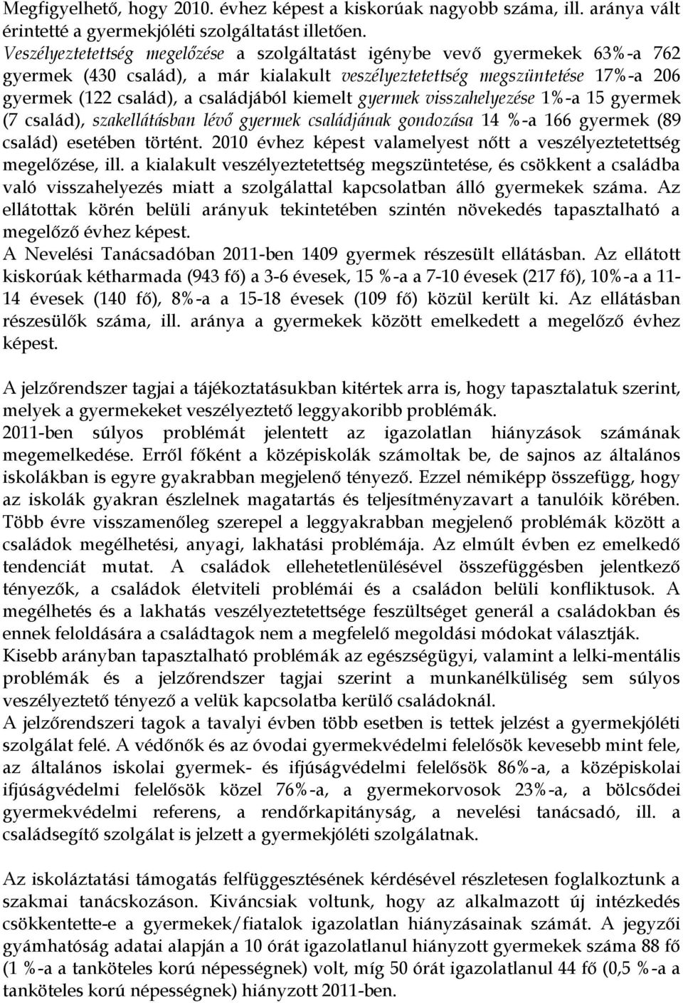 kiemelt gyermek visszahelyezése 1%-a 15 gyermek (7 család), szakellátásban lévő gyermek családjának gondozása 14 %-a 166 gyermek (89 család) esetében történt.