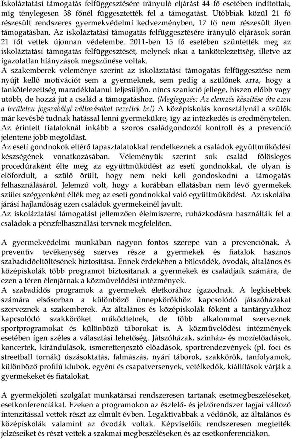 Az iskoláztatási támogatás felfüggesztésére irányuló eljárások során 21 főt vettek újonnan védelembe.