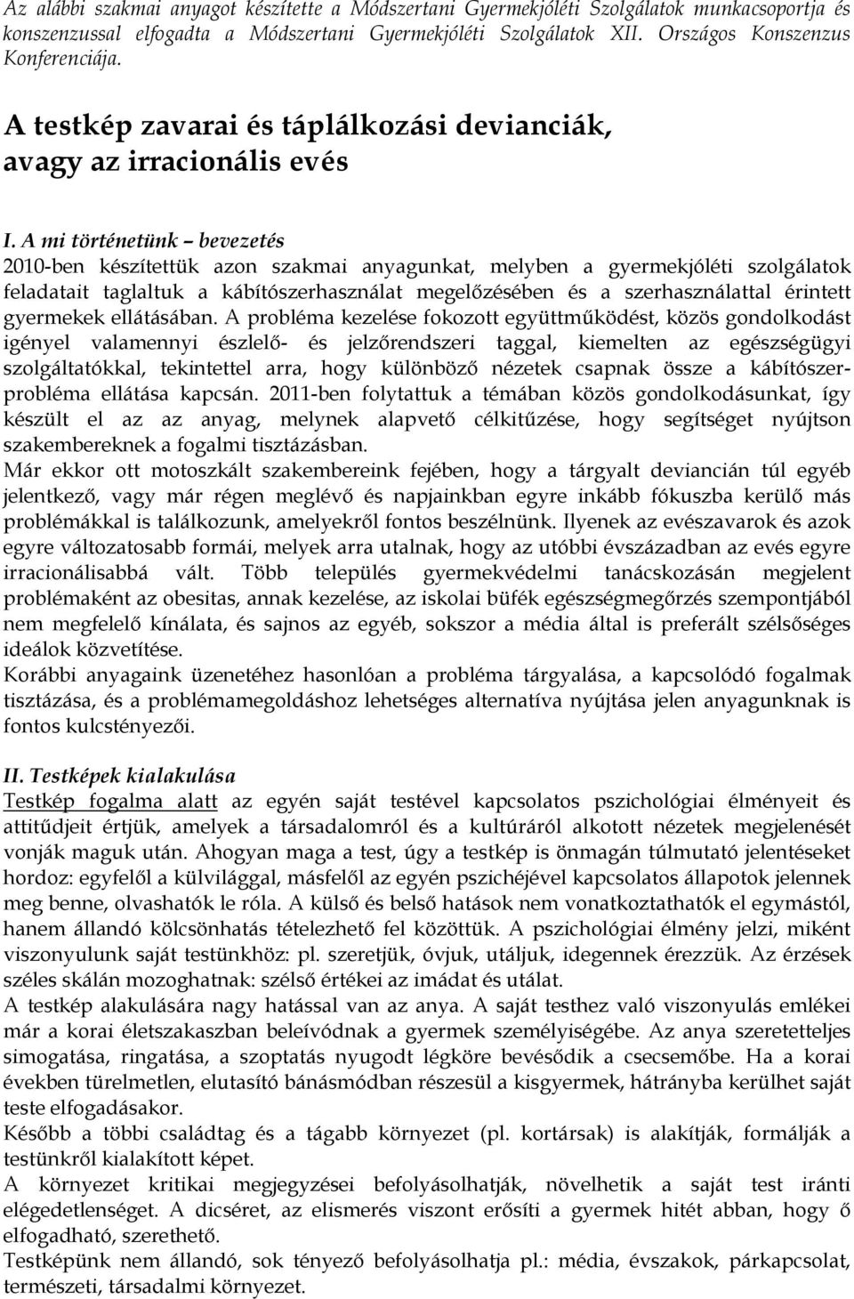 A mi történetünk bevezetés 2010-ben készítettük azon szakmai anyagunkat, melyben a gyermekjóléti szolgálatok feladatait taglaltuk a kábítószerhasználat megelőzésében és a szerhasználattal érintett