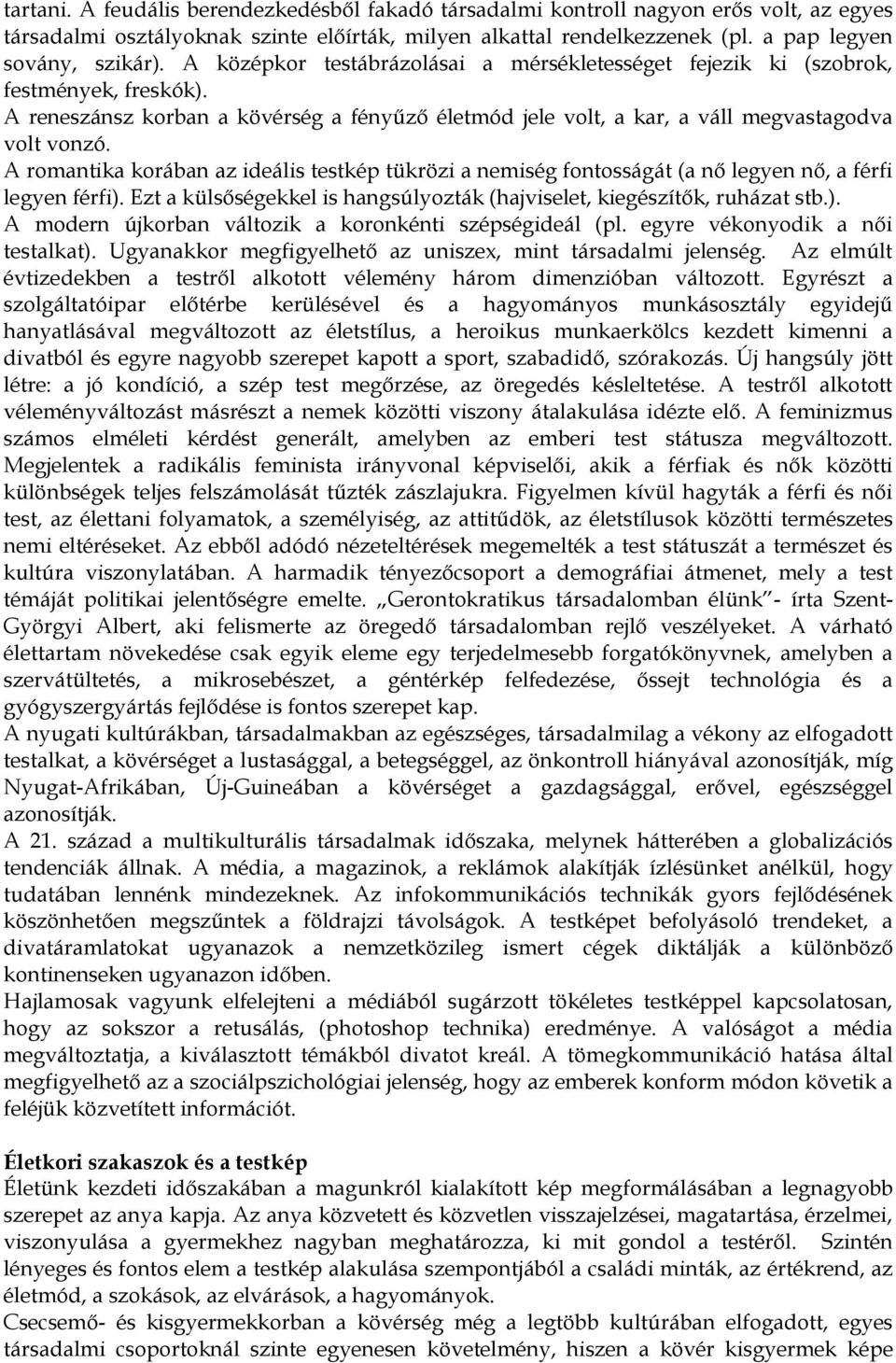 A romantika korában az ideális testkép tükrözi a nemiség fontosságát (a nő legyen nő, a férfi legyen férfi). Ezt a külsőségekkel is hangsúlyozták (hajviselet, kiegészítők, ruházat stb.). A modern újkorban változik a koronkénti szépségideál (pl.