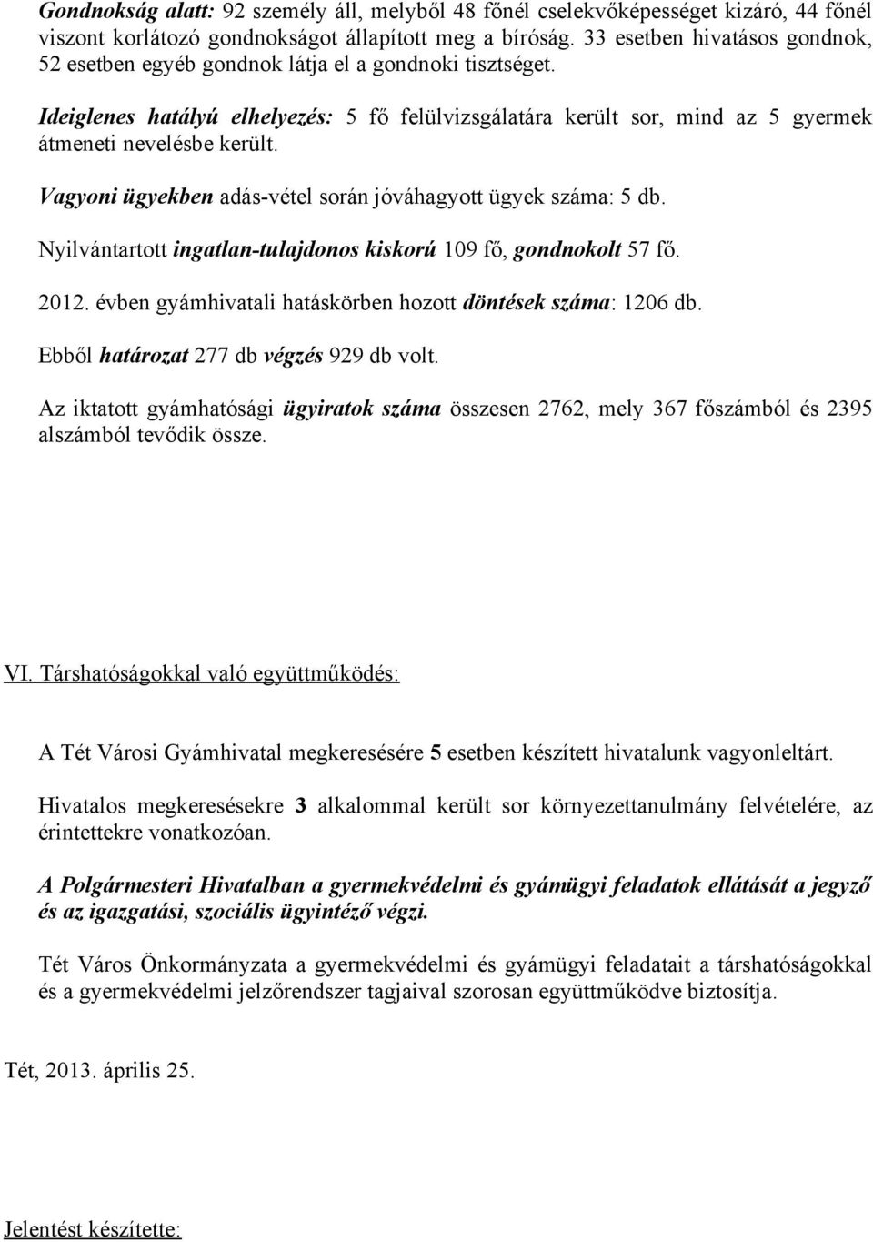 Vagyoni ügyekben adás-vétel során jóváhagyott ügyek száma: 5 db. Nyilvántartott ingatlan-tulajdonos kiskorú 109 fő, gondnokolt 57 fő. 2012.