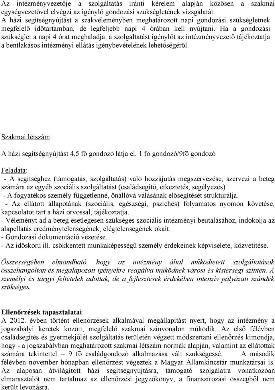 Ha a gondozási szükséglet a napi 4 órát meghaladja, a szolgáltatást igénylőt az intézményvezető tájékoztatja a bentlakásos intézményi ellátás igénybevételének lehetőségéről.