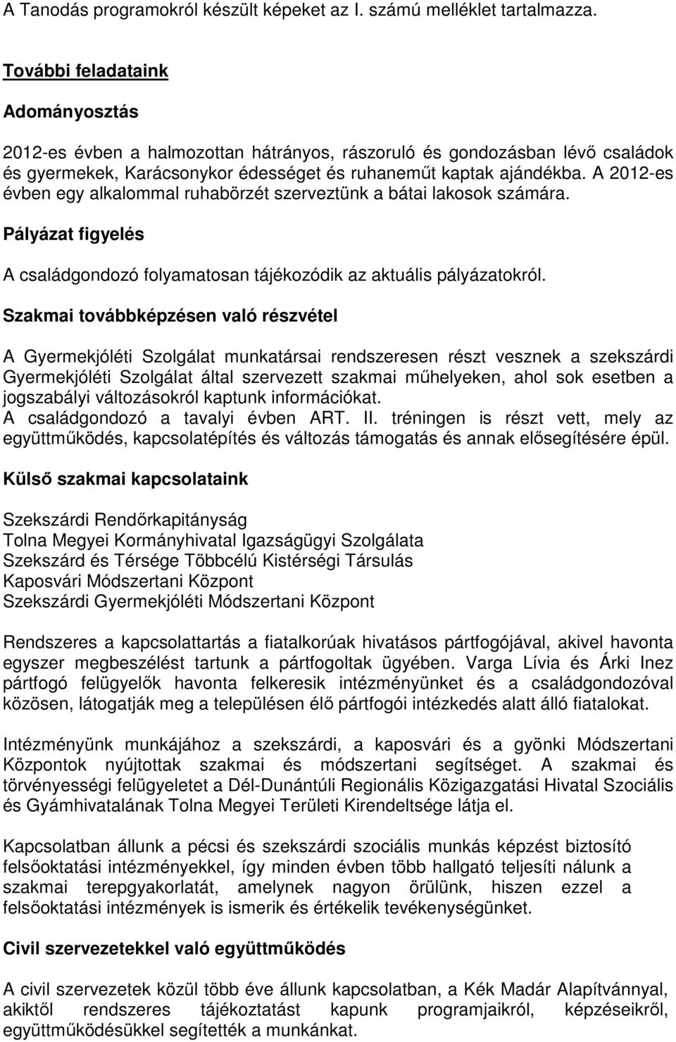 A 2012-es évben egy alkalommal ruhabörzét szerveztünk a bátai lakosok számára. Pályázat figyelés A családgondozó folyamatosan tájékozódik az aktuális pályázatokról.