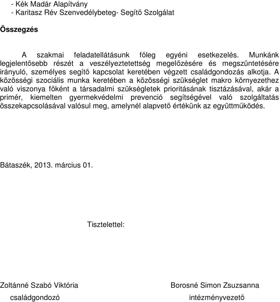 A közösségi szociális munka keretében a közösségi szükséglet makro környezethez való viszonya főként a társadalmi szükségletek prioritásának tisztázásával, akár a primér, kiemelten