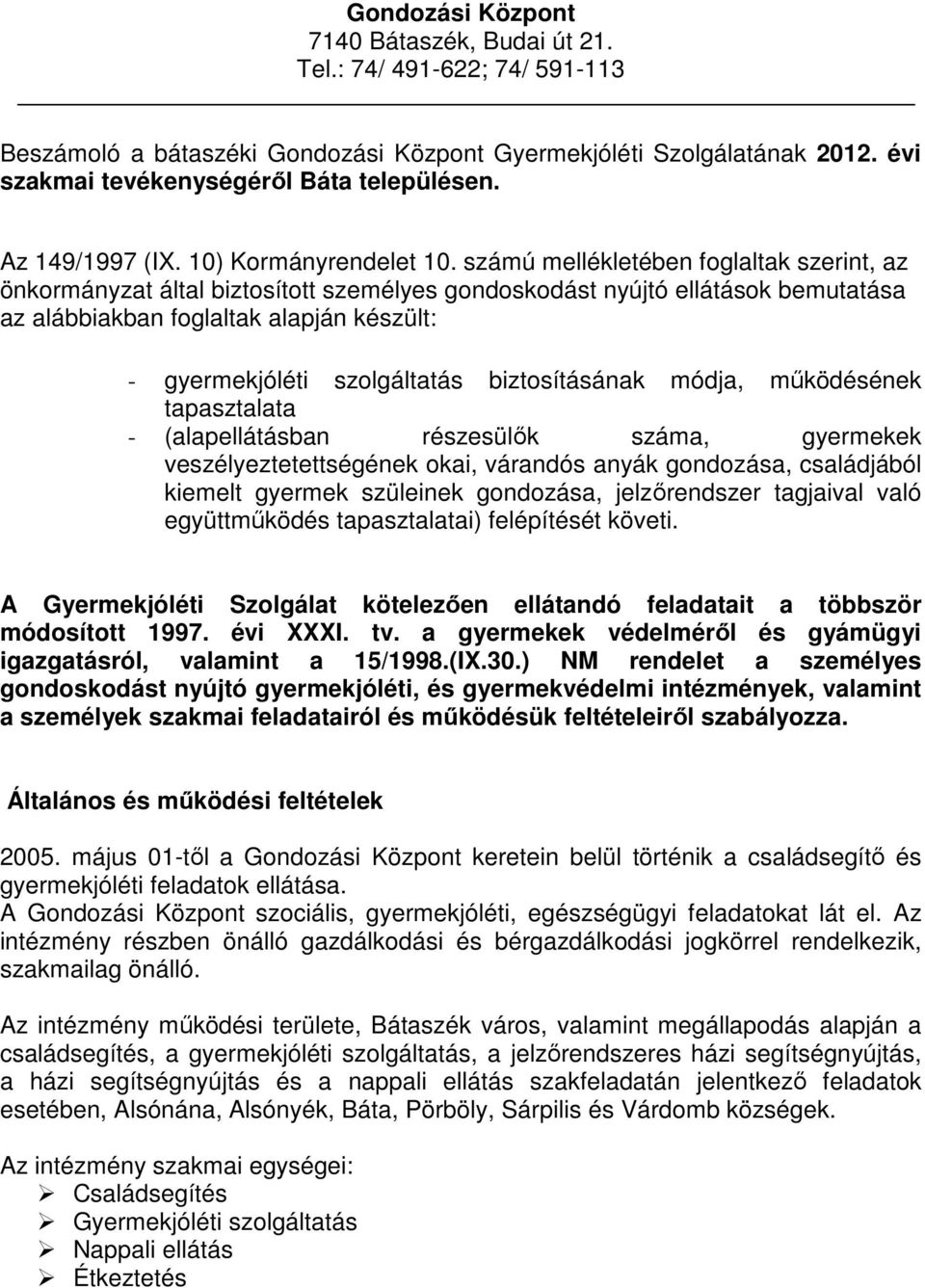 számú mellékletében foglaltak szerint, az önkormányzat által biztosított személyes gondoskodást nyújtó ellátások bemutatása az alábbiakban foglaltak alapján készült: - gyermekjóléti szolgáltatás