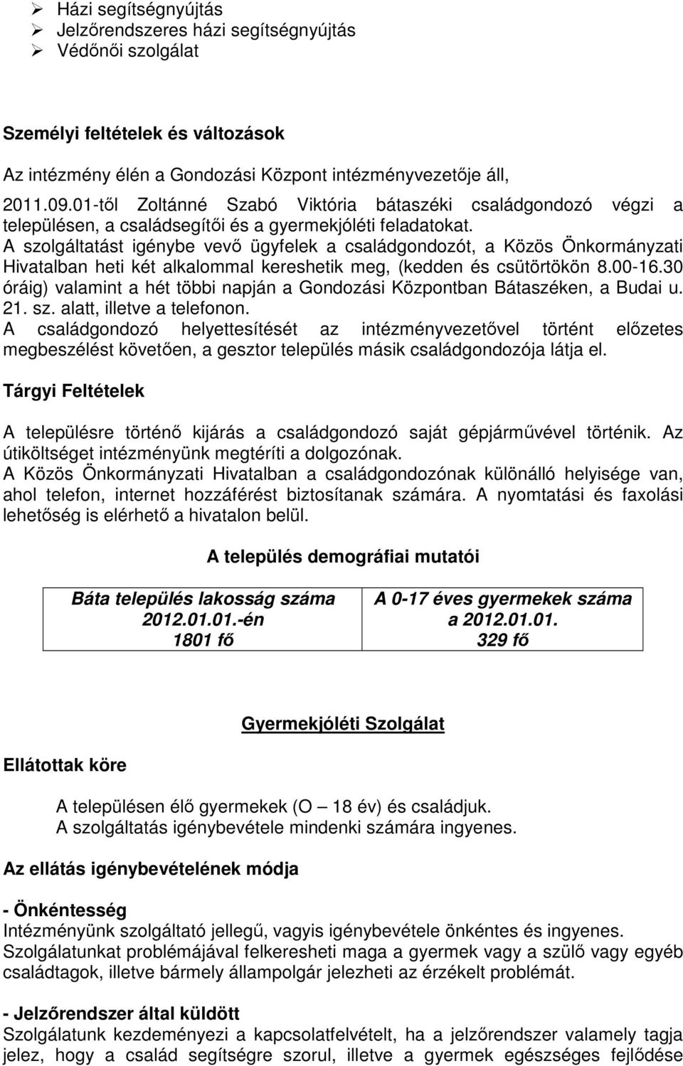 A szolgáltatást igénybe vevő ügyfelek a családgondozót, a Közös Önkormányzati Hivatalban heti két alkalommal kereshetik meg, (kedden és csütörtökön 8.00-16.