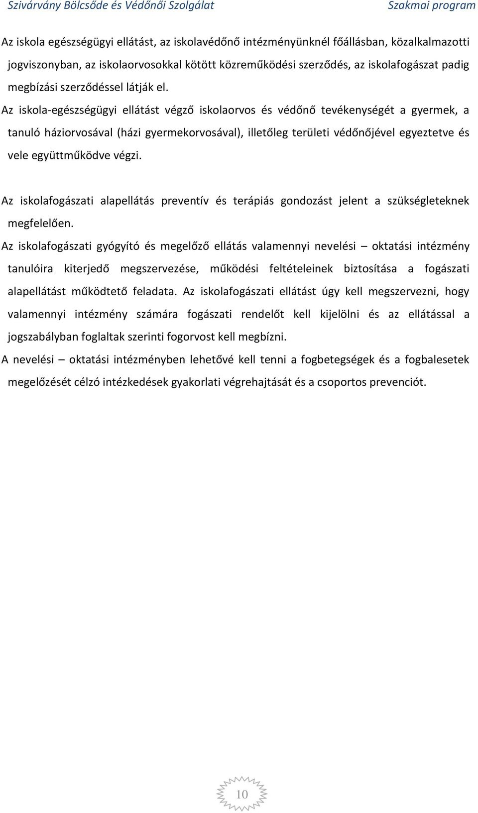 Az iskola-egészségügyi ellátást végző iskolaorvos és védőnő tevékenységét a gyermek, a tanuló háziorvosával (házi gyermekorvosával), illetőleg területi védőnőjével egyeztetve és vele együttműködve