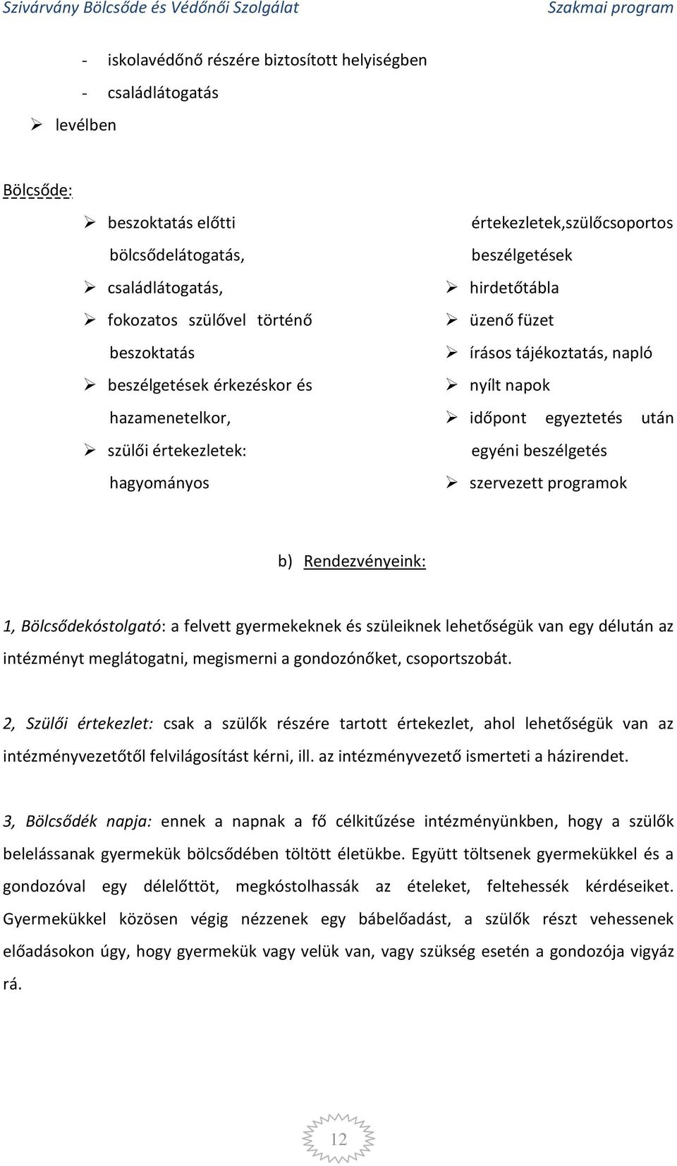 beszélgetés szervezett programok b) Rendezvényeink: 1, Bölcsődekóstolgató: a felvett gyermekeknek és szüleiknek lehetőségük van egy délután az intézményt meglátogatni, megismerni a gondozónőket,