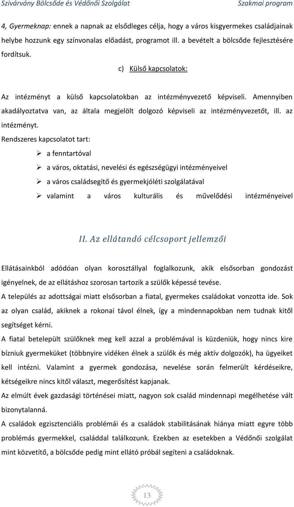 Rendszeres kapcsolatot tart: a fenntartóval a város, oktatási, nevelési és egészségügyi intézményeivel a város családsegítő és gyermekjóléti szolgálatával valamint a város kulturális és művelődési