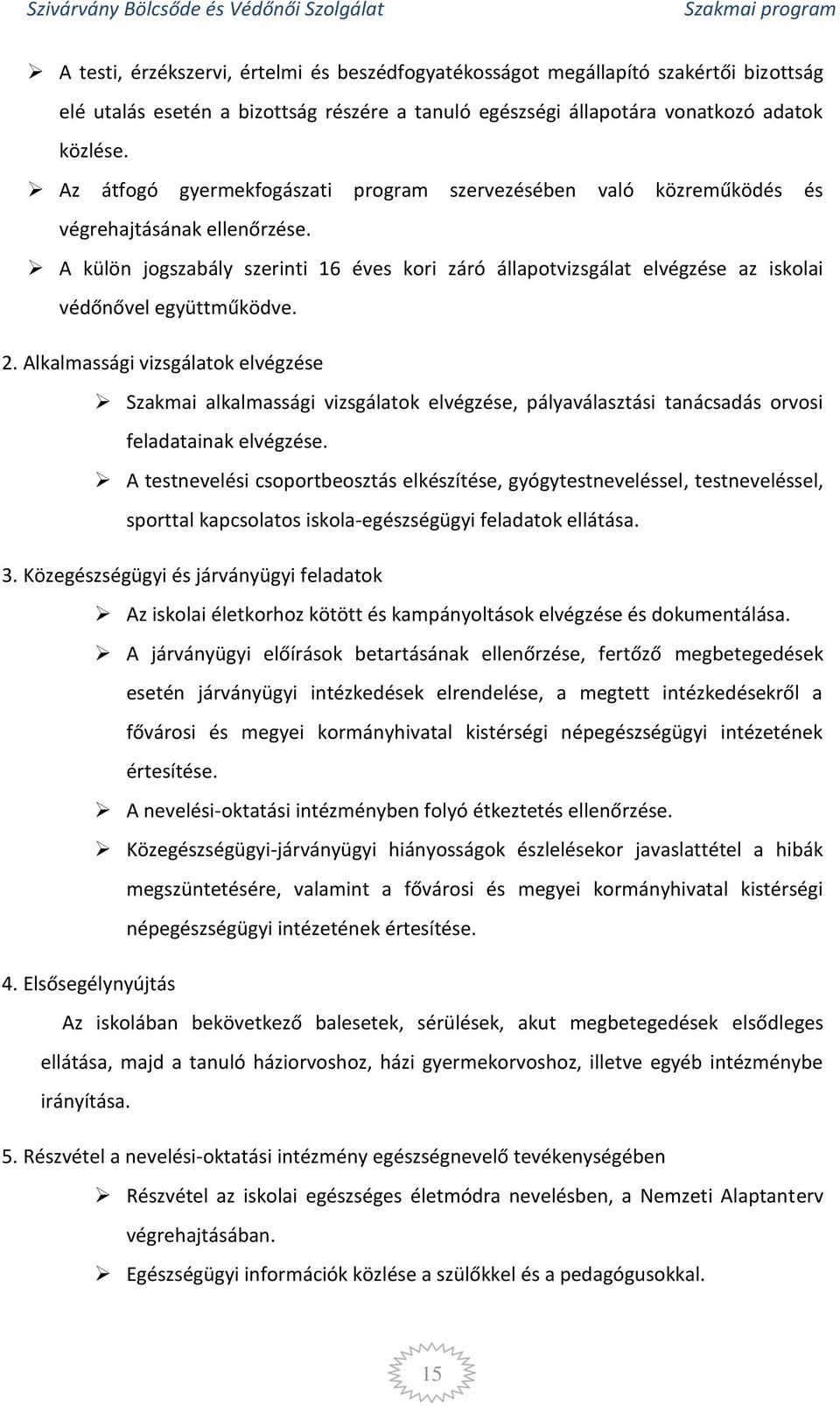 A külön jogszabály szerinti 16 éves kori záró állapotvizsgálat elvégzése az iskolai védőnővel együttműködve. 2.