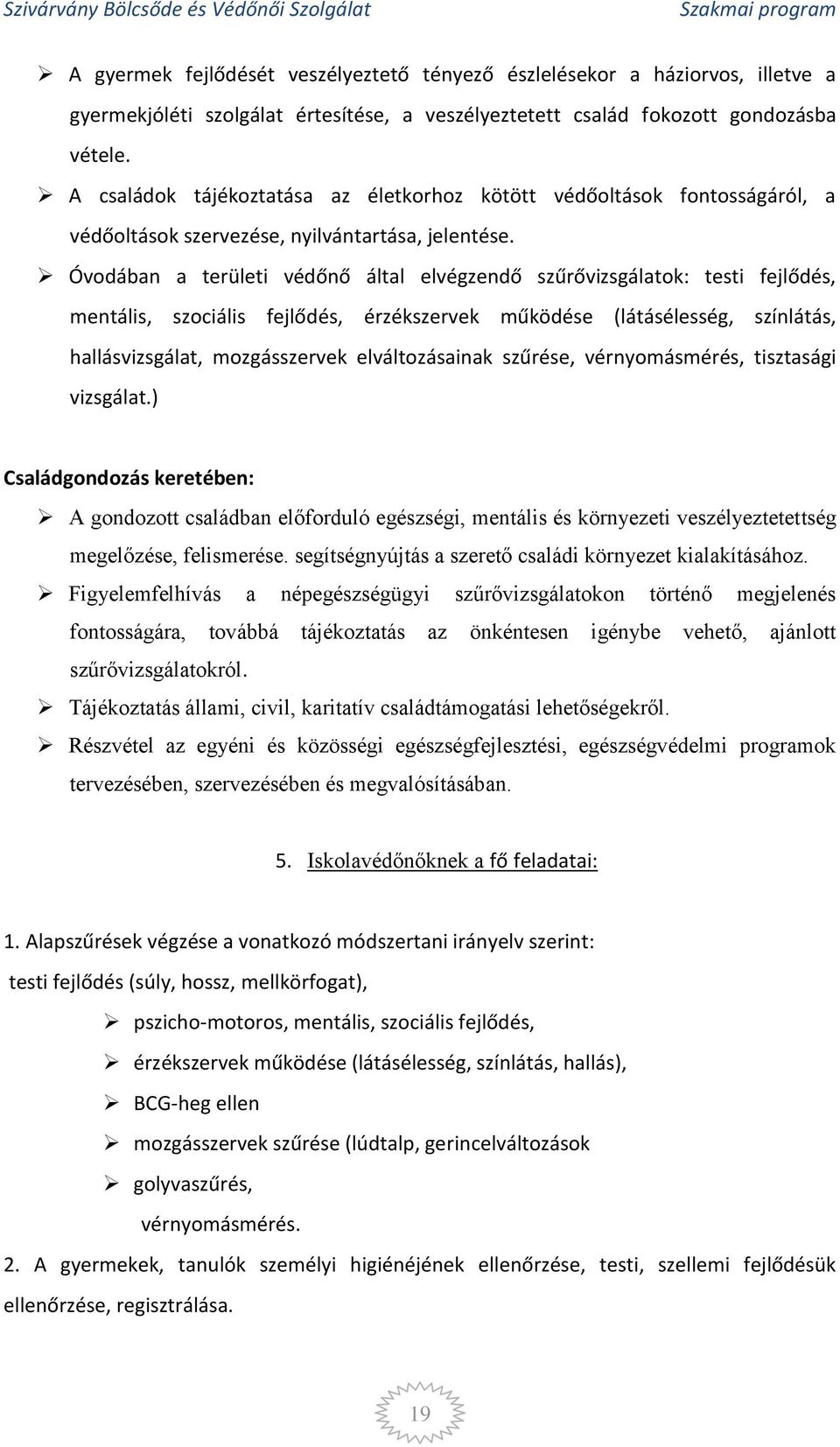 Óvodában a területi védőnő által elvégzendő szűrővizsgálatok: testi fejlődés, mentális, szociális fejlődés, érzékszervek működése (látásélesség, színlátás, hallásvizsgálat, mozgásszervek