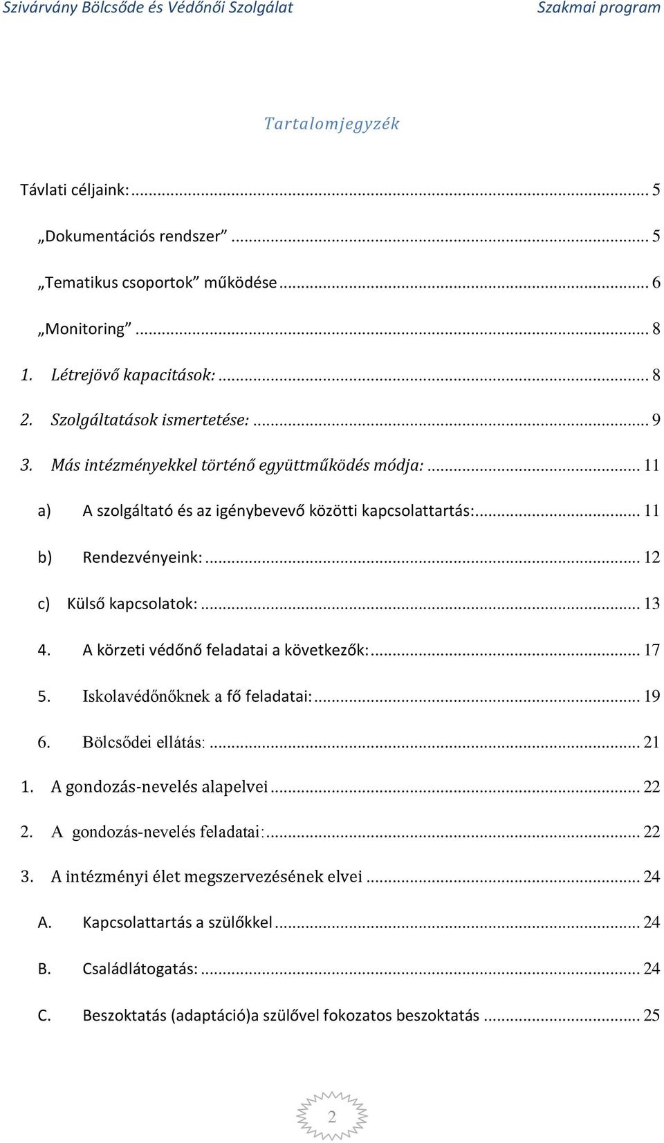 A körzeti védőnő feladatai a következők:... 17 5. Iskolavédőnőknek a fő feladatai:... 19 6. Bölcsődei ellátás:... 21 1. A gondozás-nevelés alapelvei... 22 2.