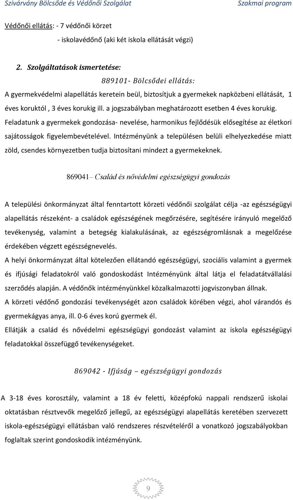 a jogszabályban meghatározott esetben 4 éves korukig. Feladatunk a gyermekek gondozása- nevelése, harmonikus fejlődésük elősegítése az életkori sajátosságok figyelembevételével.