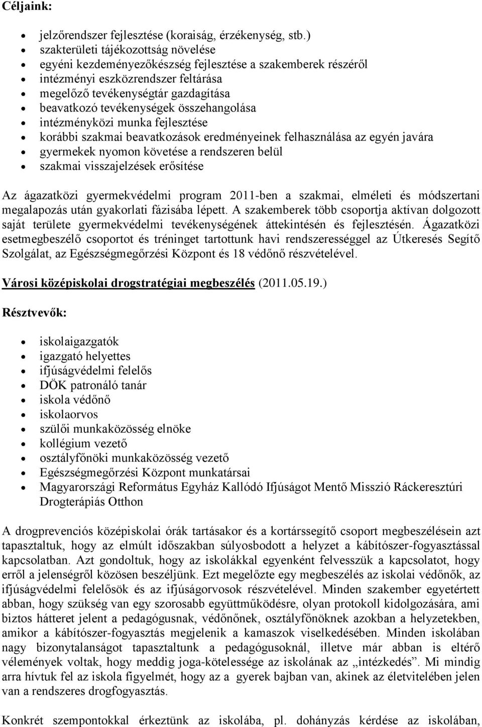 összehangolása intézményközi munka fejlesztése korábbi szakmai beavatkozások eredményeinek felhasználása az egyén javára gyermekek nyomon követése a rendszeren belül szakmai visszajelzések erősítése