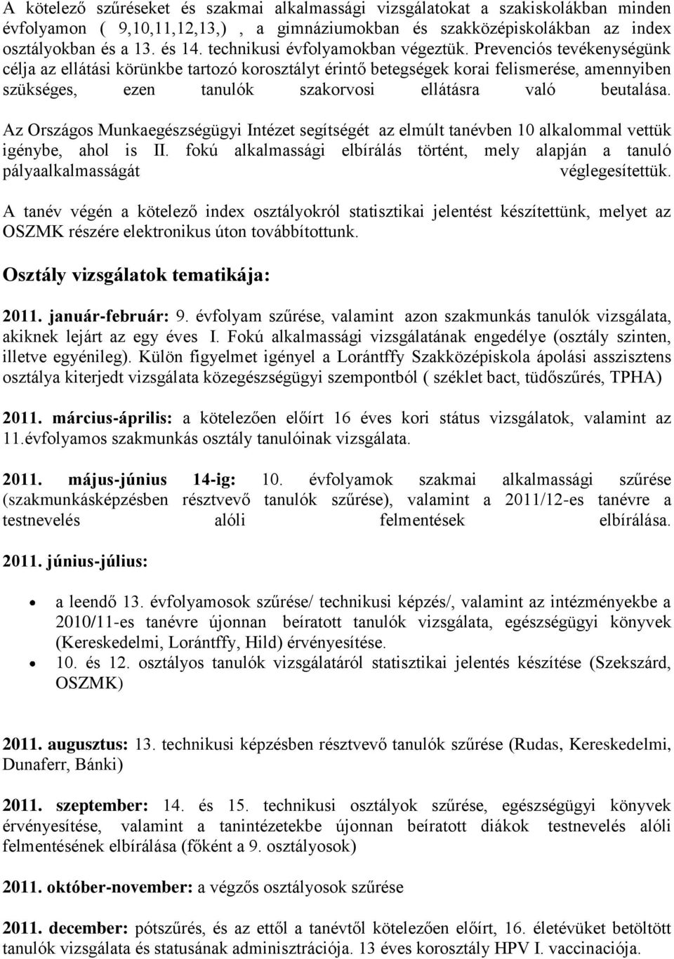 Prevenciós tevékenységünk célja az ellátási körünkbe tartozó korosztályt érintő betegségek korai felismerése, amennyiben szükséges, ezen tanulók szakorvosi ellátásra való beutalása.