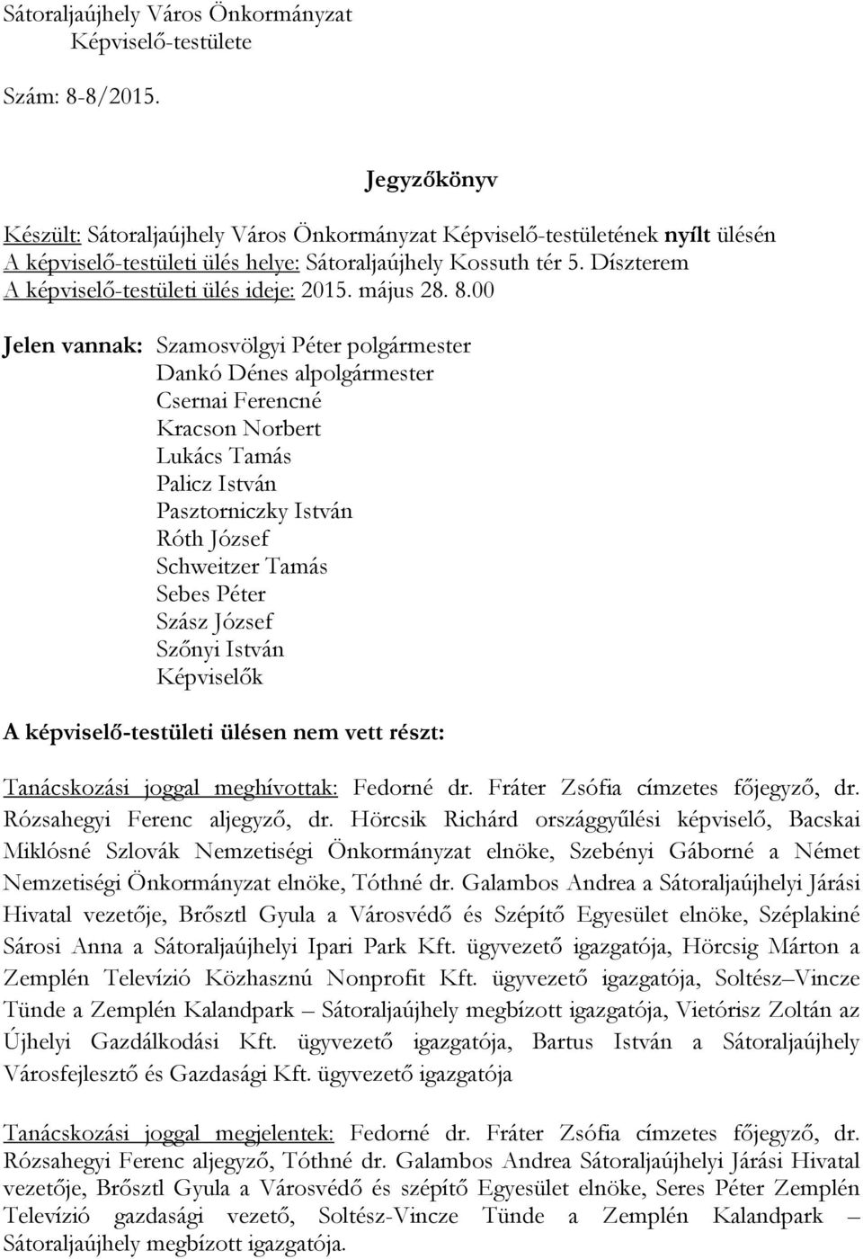 00 Jelen vannak: Szamosvölgyi Péter polgármester Dankó Dénes alpolgármester Csernai Ferencné Kracson Norbert Lukács Tamás Palicz István Pasztorniczky István Róth József Schweitzer Tamás Sebes Péter