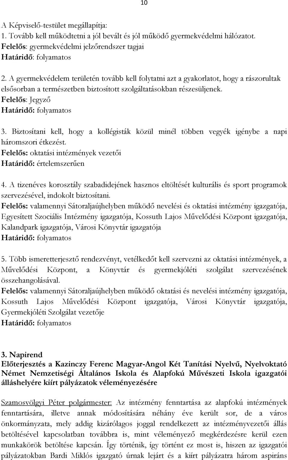 Biztosítani kell, hogy a kollégisták közül minél többen vegyék igénybe a napi háromszori étkezést. Felelős: oktatási intézmények vezetői Határidő: értelemszerűen 4.