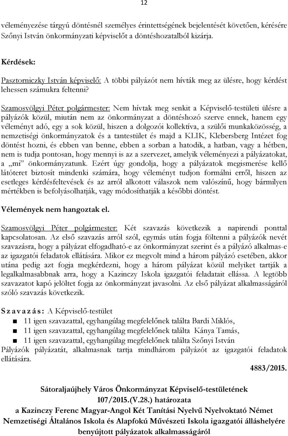 Szamosvölgyi Péter polgármester: Nem hívtak meg senkit a Képviselő-testületi ülésre a pályázók közül, miután nem az önkormányzat a döntéshozó szerve ennek, hanem egy véleményt adó, egy a sok közül,