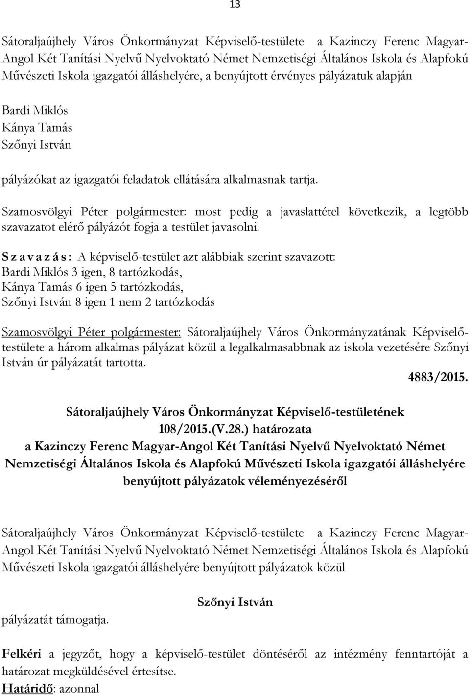 Szamosvölgyi Péter polgármester: most pedig a javaslattétel következik, a legtöbb szavazatot elérő pályázót fogja a testület javasolni.