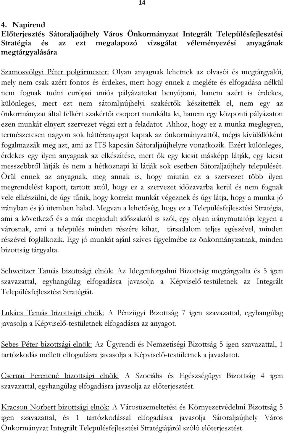 benyújtani, hanem azért is érdekes, különleges, mert ezt nem sátoraljaújhelyi szakértők készítették el, nem egy az önkormányzat által felkért szakértői csoport munkálta ki, hanem egy központi