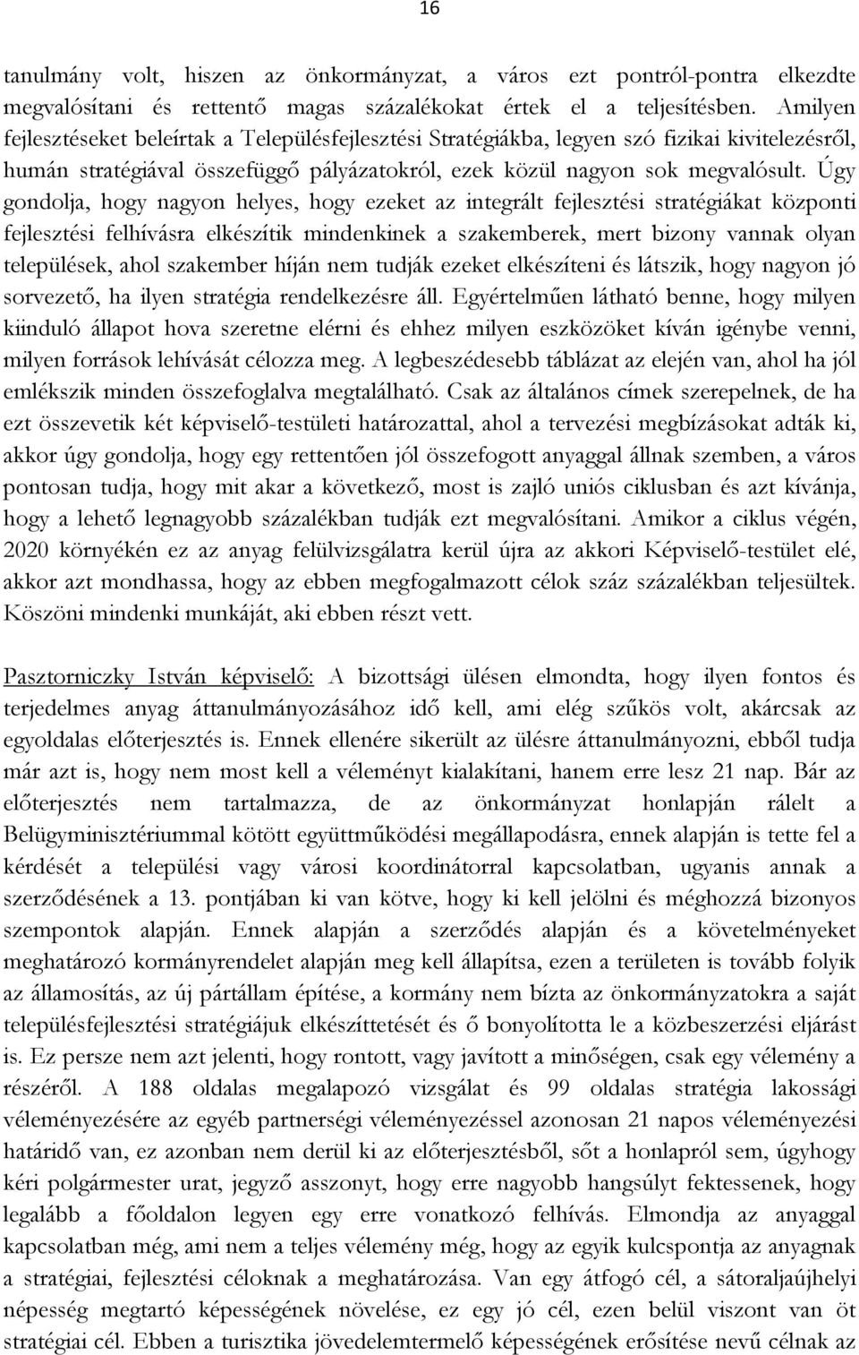 Úgy gondolja, hogy nagyon helyes, hogy ezeket az integrált fejlesztési stratégiákat központi fejlesztési felhívásra elkészítik mindenkinek a szakemberek, mert bizony vannak olyan települések, ahol