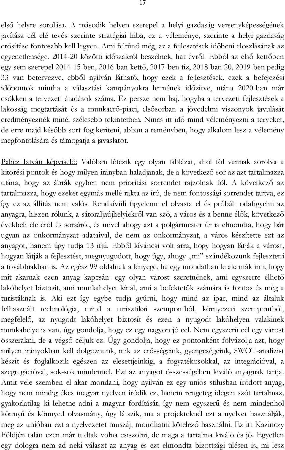 Ami feltűnő még, az a fejlesztések időbeni eloszlásának az egyenetlensége. 2014-20 közötti időszakról beszélnek, hat évről.