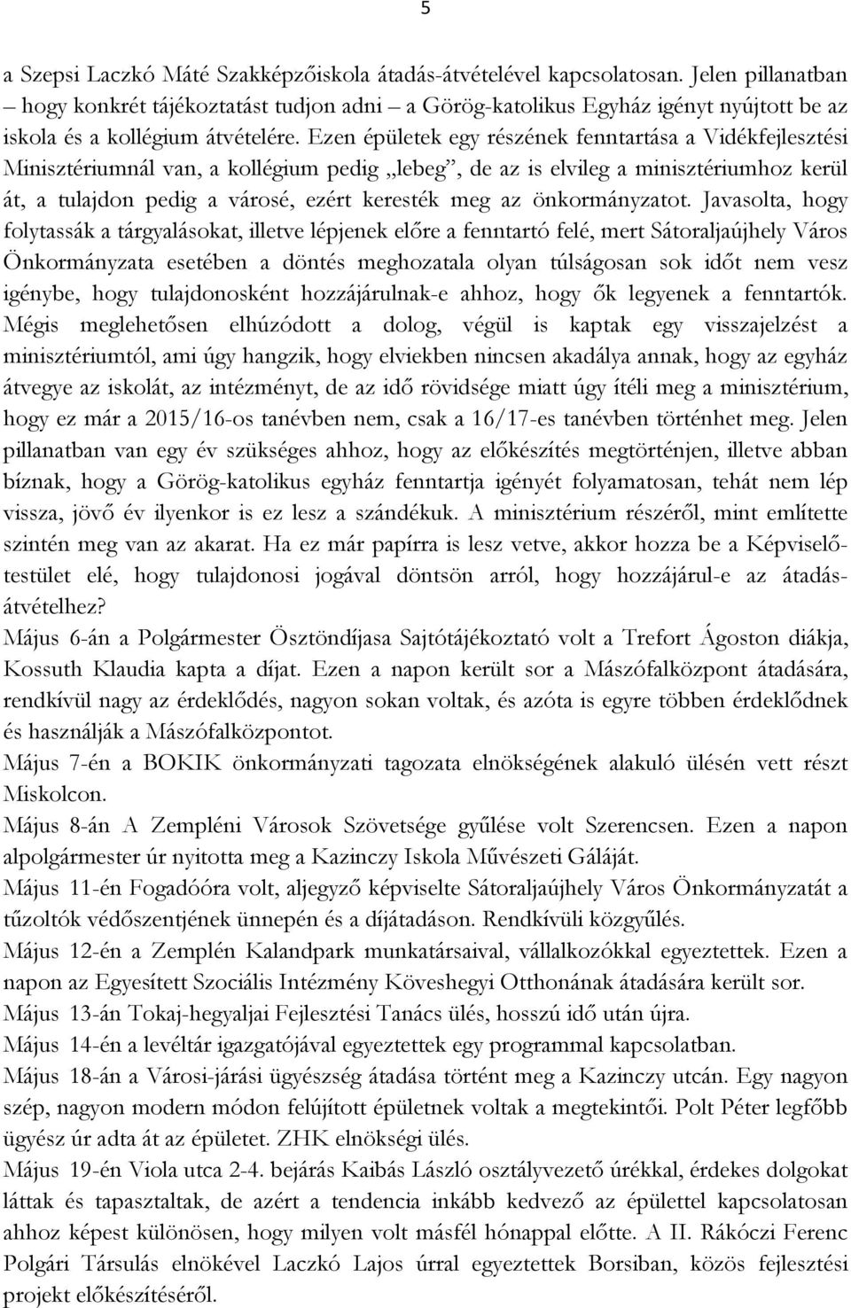 Ezen épületek egy részének fenntartása a Vidékfejlesztési Minisztériumnál van, a kollégium pedig lebeg, de az is elvileg a minisztériumhoz kerül át, a tulajdon pedig a városé, ezért keresték meg az