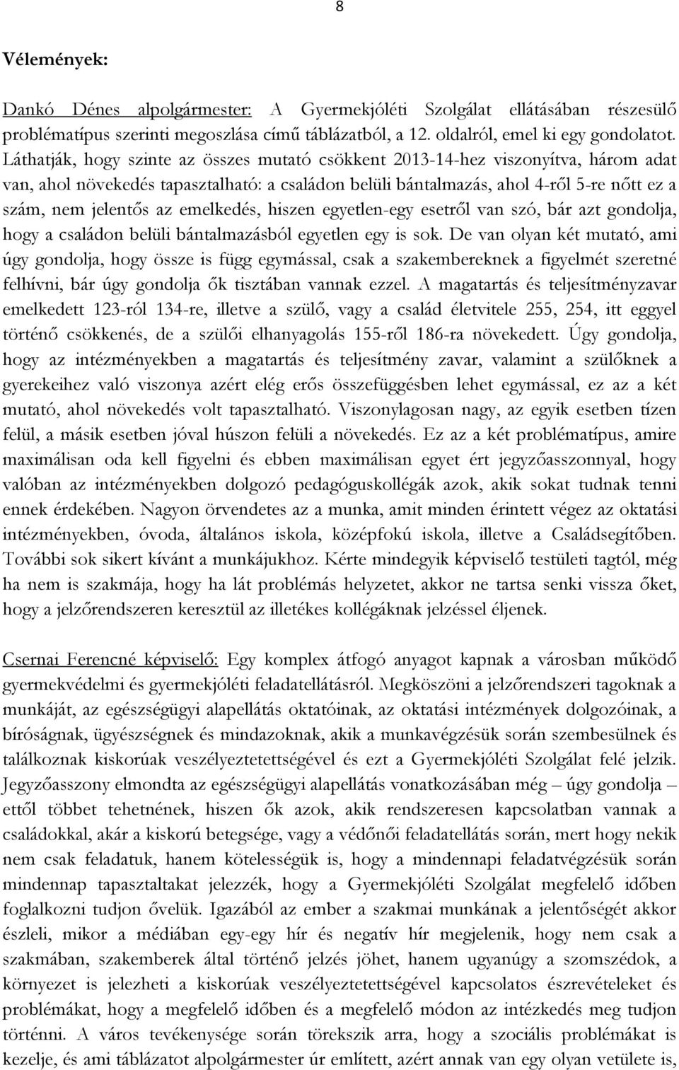 emelkedés, hiszen egyetlen-egy esetről van szó, bár azt gondolja, hogy a családon belüli bántalmazásból egyetlen egy is sok.