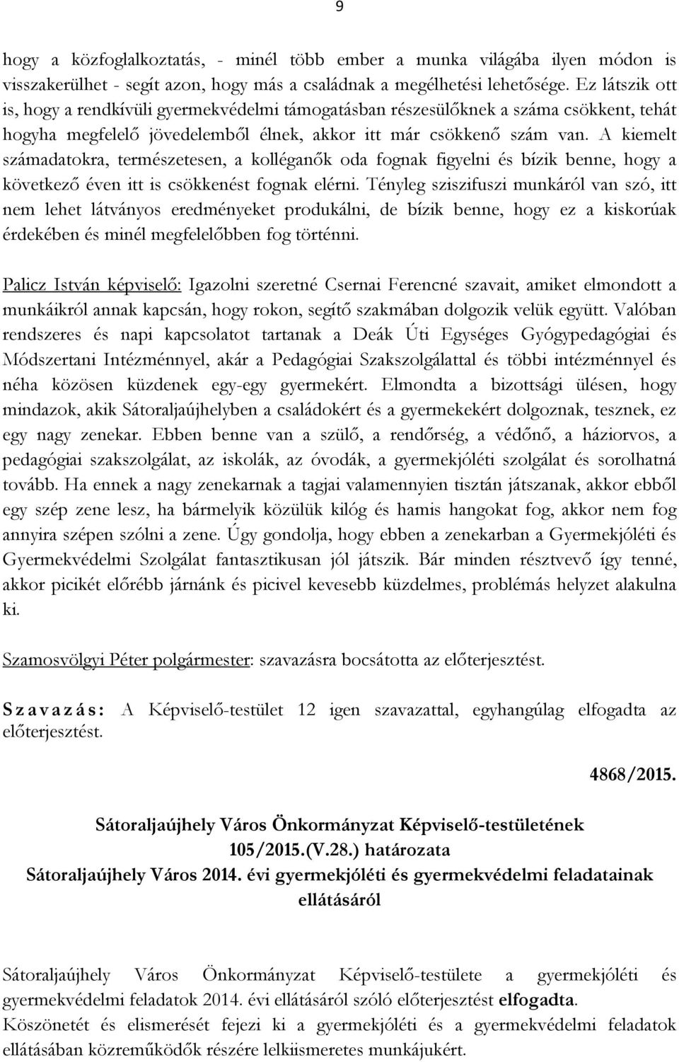 A kiemelt számadatokra, természetesen, a kolléganők oda fognak figyelni és bízik benne, hogy a következő éven itt is csökkenést fognak elérni.