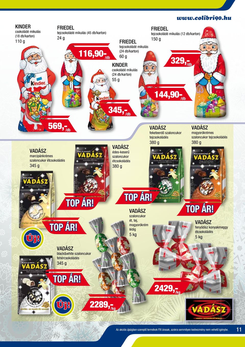 db/karton) 116,90-/db 60 g 329,-/db KINDER csokoládé mikulás (24 db/karton) 55 g 144,90-/db 345,-/db 569,-/db VADÁSZ VADÁSZ 380 g 380 g feketeerdő szaloncukor tejcsokoládés VADÁSZ