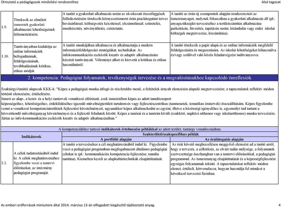 szüretelés, mustkészítés, növényültetés, csíráztatás. A tanító az órán új szempontok alapján rendszerezteti az ismeretanyagot, melynek fókuszában a gyakorlati alkalmazás áll (pl.