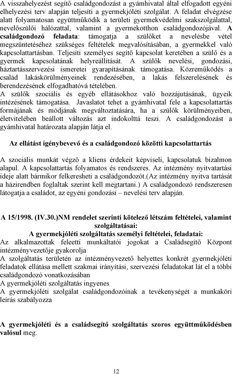 A családgondozó feladata: támogatja a szülőket a nevelésbe vétel megszüntetéséhez szükséges feltételek megvalósításában, a gyermekkel való kapcsolattartásban.