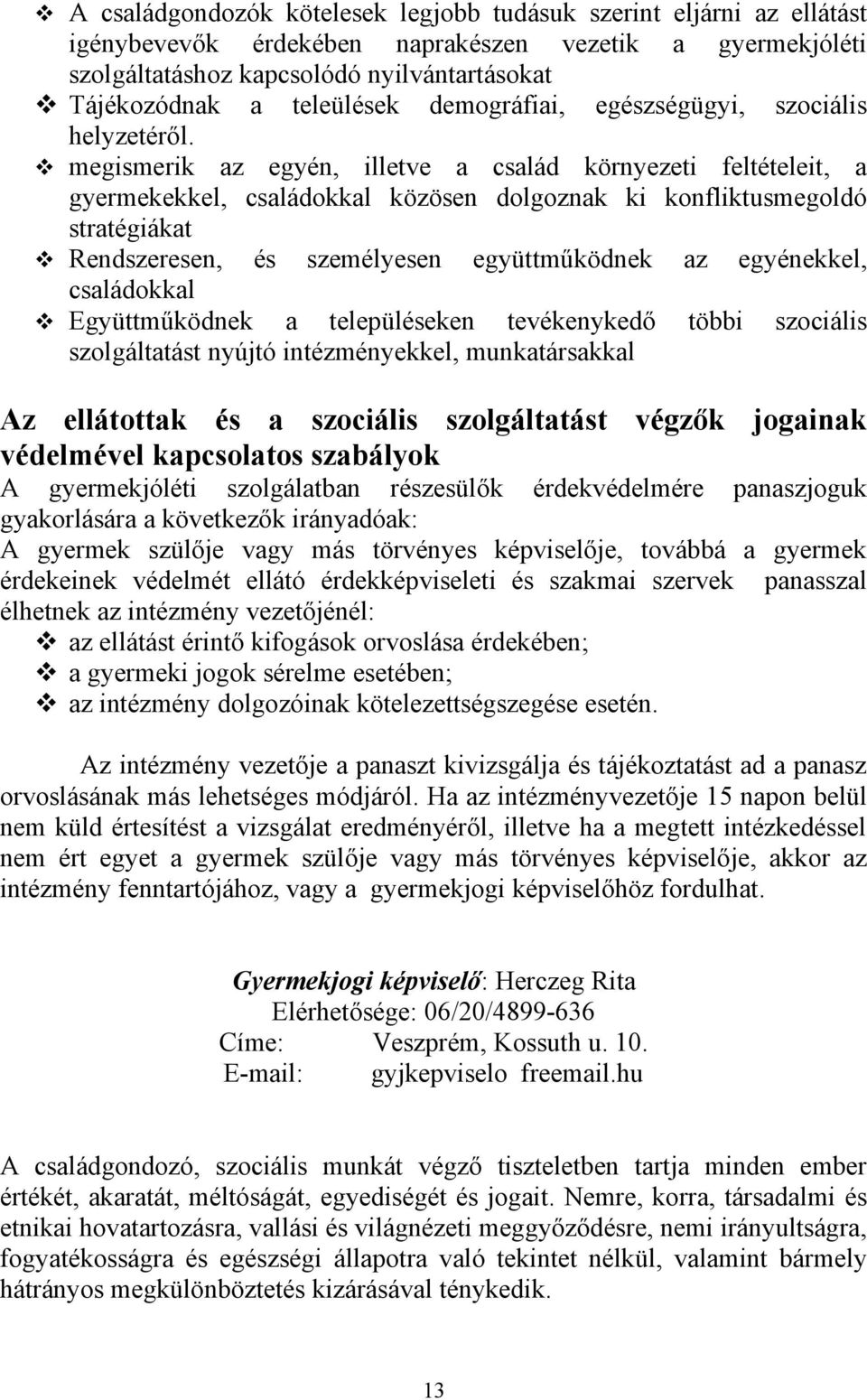 megismerik az egyén, illetve a család környezeti feltételeit, a gyermekekkel, családokkal közösen dolgoznak ki konfliktusmegoldó stratégiákat Rendszeresen, és személyesen együttműködnek az