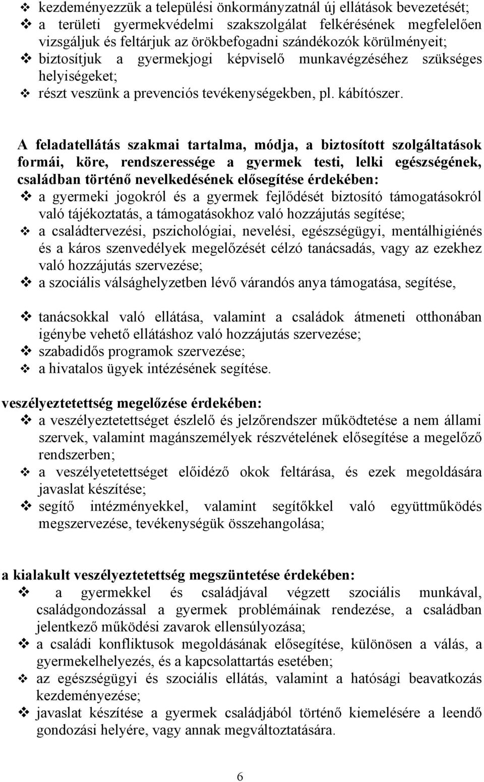 A feladatellátás szakmai tartalma, módja, a biztosított szolgáltatások formái, köre, rendszeressége a gyermek testi, lelki egészségének, családban történő nevelkedésének elősegítése érdekében: a